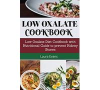Low Oxalate Cookbook: Low Oxalate Diet Cookbook With Nutritional Guide To Prevent Kidney Stones
