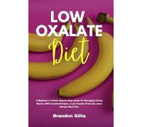 Low Oxalate Diet: A Beginner's 3-Week Step-by-Step Guide for Managing Kidney Stones, With Curated Recipes, a Low Oxalate Food List, and a Sample Meal Plan