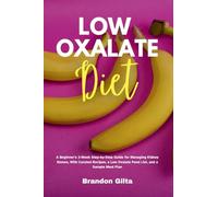 Low Oxalate Diet: A Beginner's 3-Week Step-by-Step Guide for Managing Kidney Stones, With Curated Recipes, a Low Oxalate Food List, and a Sample Meal Plan