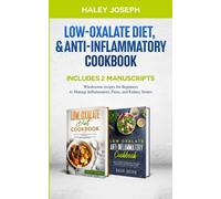 Low-Oxalate Diet,& Anti-Inflammatory Cookbook: This book Includes 2 Manuscripts.Wholesome recipes for Beginners to Manage Inflammation,Pains,and Kidney Stones.