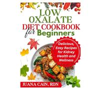 LOW OXALATE DIET COOKBOOK FOR BEGINNERS: Delicious, Easy Recipes for Kidney Health and Wellness