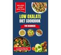 LOW OXALATE DIET COOKBOOK FOR BEGINNERS: Simple Low-Oxalate Meals to Support Kidney Health, Reduce Pain, and Enhance Well-Being