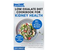 Low Oxalate Diet Cookbook for Kidney Health: Enjoy 80+ Recipes for Balanced Nutrition, Everyday Comfort, and Inflammation Support