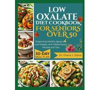 LOW OXALATE DIET COOKBOOK FOR SENIORS OVER 50: Supporting Healthy Aging with Low Oxalate, Anti-Inflammatory Recipes and Tips