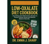 LOW-OXALATE DIET COOKBOOK: Nourishing Anti-Inflammatory Recipes to Prevent Kidney Stones and Restore Balance Naturally