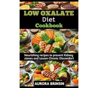 LOW OXALATE DIET COOKBOOK: Nourishing recipes to prevent Kidney stones and Lessen Chronic Discomfort