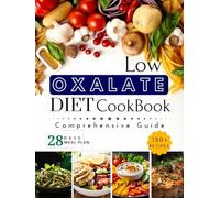 Low Oxalate Diet Cookbook: Unlock Food Freedom with the 150+ Ultimate Low-Oxalate recipes, Comprehensive guide, 28-Day Meal Plan and Health Savior!