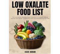 Low Oxalate Food List: The Complete Healthy Meal Choices to Prevent Kidney Stones and Other Conditions with Mouthwatering Recipes