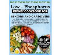 Low-Phosphorus Kidney Cookbook for Seniors and Caregiver: 100+ Easy Low-Sodium, Low Potassium Simple, Flavorful, & Heart-Healthy Recipe to Support Kidney Health, Manage CKD,& Restore the Joy of eating