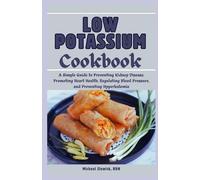 Low potassium cookbook - a diet plan for beginners and seniors a simple guide to preventing kidney disease, promoting heart health, regulating blood p