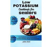 Low Potassium Cookbook for seniors: Over 150 Low Sodium, Low Cholesterol, Comfort Dishes, Stops Hyperkalemia, with 30 Day Meal Plan Including Bonus