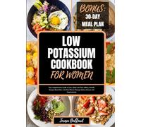 Low Potassium Cookbook for Women: The Comprehensive Guide to Easy, Quick and Tasty Kidney-Friendly Recipes Renal Diet with Meal Plan to Manage Kidney ... (THE ULTIMATE LOW POTASSIUM COOKING)