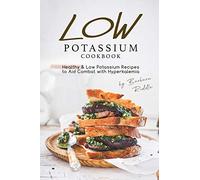LOW POTASSIUM COOKBOOK: Healthy Low Potassium Recipes to Aid Combat with Hyperkalemia