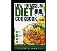 LOW POTASSIUM DIET COOKBOOK: A Complete Guide with 100 Kidney-Friendly Recipes and a 30-Day Meal Plan for Managing Potassium Intake