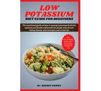 LOW POTASSIUM DIET GUIDE FOR BEGINNERS: The nutritional guide on how to manage potassium levels for optimal renal health and benefit for people with ... kidney disease with meal plan and a Food-list