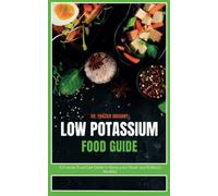 Low Potassium Food Guide: A Concise Food List Guide to Keep Your Heart and Kidneys Healthy