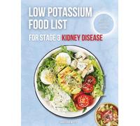 Low Potassium Food List for Stage 3 Kidney Disease: A Beginner’s Guide to the Renal Diet: Quick, Tasty, and Low-Potassium Meals to Support Your Kidneys