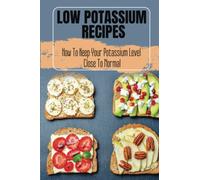 Low Potassium Recipes: How To Keep Your Potassium Level Close To Normal