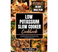 Low Potassium Slow Cooker Cookbook: A Comprehensive Guide to Easy and Effortless Kidney-Friendly Recipes, Renal Diet Meal Plan and Expert Guidance for ... Disease (THE ULTIMATE LOW POTASSIUM COOKING)