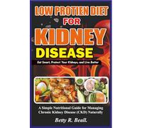 LOW PROTEIN DIET FOR KIDNEY DISEASE: Eat Smart, Protect Your Kidneys, and Live Better, Your Everyday Cookbook for Kidney-Disease, low protein recipes for a kidney disease and kidney disease meal plan