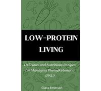 LOW-PROTEIN LIVING: Delicious and Nutritious Recipes for Managing Phenylketonuria (PKU)
