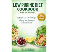LOW PURINE DIET COOKBOOK FOR BEGINNERS: 100 Simple and Low-Purine Recipes to Support Gout Management & Inflammation Relief (Healthy cookbooks for both men and women ( young and old))