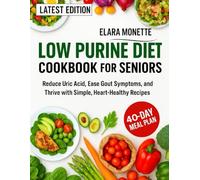 Low purine diet cookbook for seniors: Reduce Uric Acid, Ease Gout Symptoms, and Thrive with Simple, Heart-Healthy Recipes