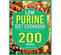 Low Purine Diet Cookbook: Quick, Easy, and Delicious Recipes for Mastering the Low-Purine Diet to Beat Gout