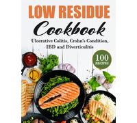 Low Residue Cookbook: 100 Low-Fiber & Tasty Recipes for Healthy Lifestyle | Recipes for Ulcerative Colitis, Crohn's Condition, IBD and Diverticulitis