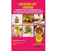 Low Residue Diet Cookbook: A Comprehensive Diet Guide and Cookbook with Over 130 Low Fiber Dairy Free Gluten Free Recipes for People with Crohn's Disease, Ulcerative Colitis and Diverticulitis