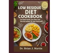 LOW RESIDUE DIET COOKBOOK: Easy, Nutrient-Packed Meals to Support a Low Fiber Lifestyle