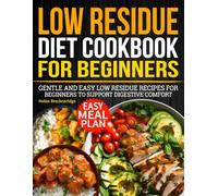 Low Residue Diet Cookbook for Beginners: Gentle and Easy Low Residue Recipes for Beginners to Support Digestive Comfort.