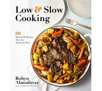 Low & Slow Cooking: 60 Hands-Off Recipes That Are Worth the Wait