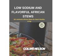 Low Sodium and Flavorful African Stews:: 50+Authentic African Stews for Heart-Healthy Living