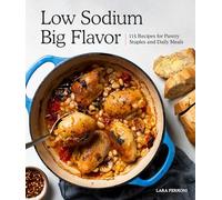 Low Sodium, Big Flavor: 115 Recipes for Pantry Staples and Daily Meals
