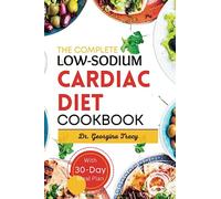 Low Sodium Cardiac Diet Cookbook: The Complete Low-Salt Cooking Guide To Rejuvenate Your Heart With Tasty And Easy Recipes.