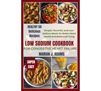LOW SODIUM COOKBOOK FOR CONGESTIVE HEART FAILURE: simple, Flavorful, and Low-Sodium Meals for Better Heart Health and Balanced Living