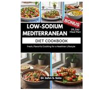 LOW-SODIUM MEDITERRANEAN DIET COOKBOOK: Fresh, Flavorful Cooking for a Healthier Lifestyle / 28_Day Meal Plan (Nourish your body (Cookbooks & Exercise guides))