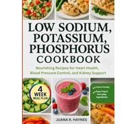 Low Sodium, Potassium, Phosphorus Cookbook: Nourishing Recipes for Heart Health, Blood Pressure Control, and Kidney Support | 4-Week Meal Plan Included (CKD Meal Solutions)