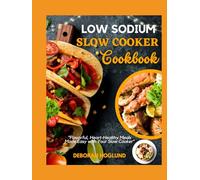 LOW SODIUM SLOW COOKER COOKBOOK: 330+ Easy, Flavorful & Heart-Healthy Recipes For Effortless, Sodium-Free Meals To Manage Blood Pressure, Improve Heart Health, Lower Cholesterol Level & Boost Vitality