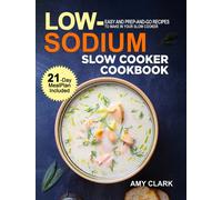 Low Sodium Slow Cooker Cookbook : Easy and Prep-and-Go Recipes to Make in Your Slow Cooker (21 Day Meal Plan Included)