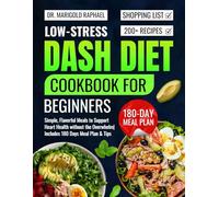 Low-Stress Dash Diet Cookbook for Beginners: Simple, Flavorful Meals to Support Heart Health without the Overwhelm| Includes 180 Days Meal Plan & Tips