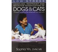 Low Stress Handling Restraint and Behavior Modification of Dogs & Cats: Techniques for Developing Patients Who Love Their Visits