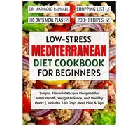 Low-Stress Mediterranean Diet Cookbook for Beginners: Simple, Flavorful Recipes Designed for Better Health, Weight Balance, and Healthy Heart | Includes 180 Days Meal Plan & Tips