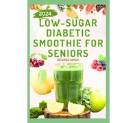 LOW-SUGAR DIABETIC SMOOTHIE FOR SENIORS: Healthy and Delicious Smoothies to Manage Diabetes, Boost Energy, Healthy Aging and Improve Digestion