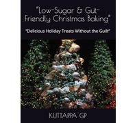 “Low-Sugar & Gut-Friendly Christmas Baking”: “Delicious Holiday Treats Without the Guilt”
