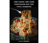 Low-Sugar Low-Carb Vegetarian Diet for Type 2 Diabetes: Simple Plant-Based Recipes and 30-Day Meal Plan for Healthy Blood Glucose Support