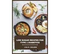 Low Sugar Recipes for Type 1 Diabetics: Wholesome, Blood-Sugar-Friendly Meals Designed to Support Insulin Management, Energy Balance, and Everyday Enjoyment