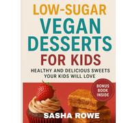 Low-Sugar Vegan Desserts for Kids:: Healthy and Delicious Sweets Your Kids Will Love
