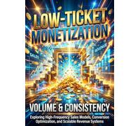 Low-Ticket Monetization: Volume & Consistency: Exploring High-Frequency Sales Models, Conversion Optimization, and Scalable Revenue Systems